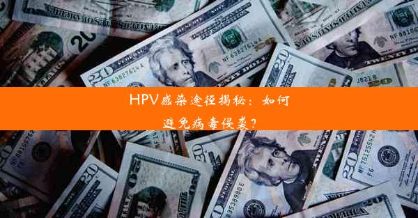 HPV感染途径揭秘：如何避免病毒侵袭？