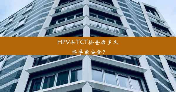 HPV和TCT检查后多久怀孕最安全？