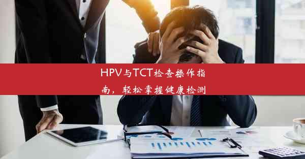 HPV与TCT检查操作指南，轻松掌握健康检测