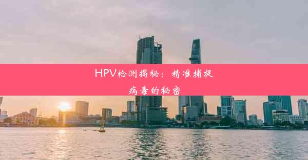 HPV检测揭秘：精准捕捉病毒的秘密