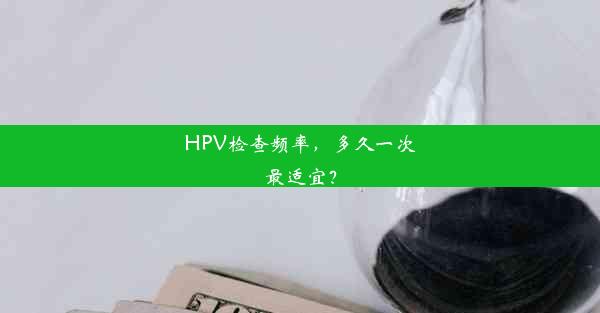 HPV检查频率，多久一次最适宜？