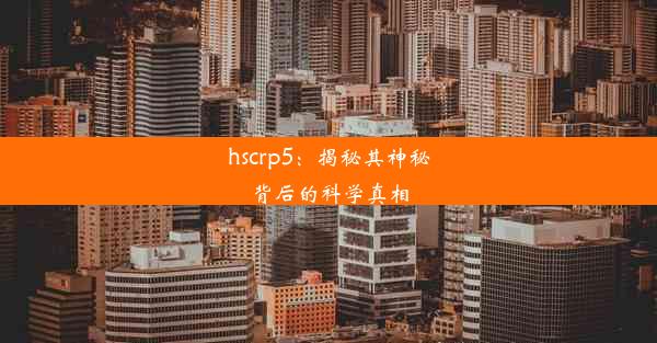 <b>hscrp5：揭秘其神秘背后的科学真相</b>