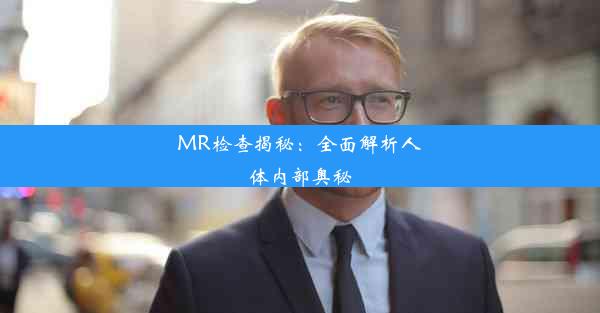 MR检查揭秘：全面解析人体内部奥秘