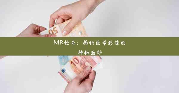 <b>MR检查：揭秘医学影像的神秘面纱</b>