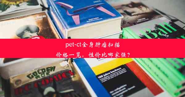 pet-ct全身肿瘤扫描价格一览，性价比哪家强？