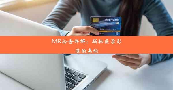 <b>MR检查详解：揭秘医学影像的奥秘</b>