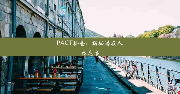 <b>PACT检查：揭秘潜在人体危害</b>