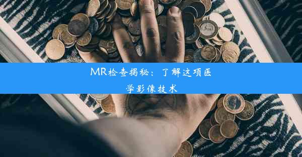 MR检查揭秘：了解这项医学影像技术