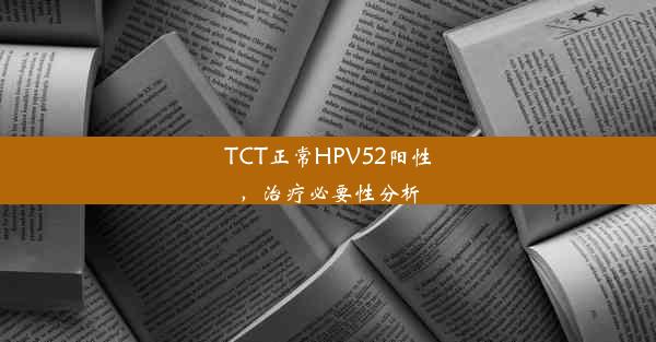 TCT正常HPV52阳性，治疗必要性分析