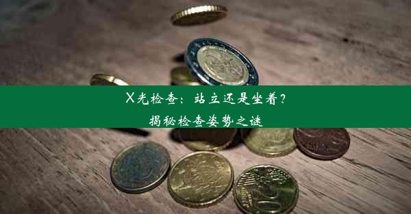 <b>X光检查：站立还是坐着？揭秘检查姿势之谜</b>