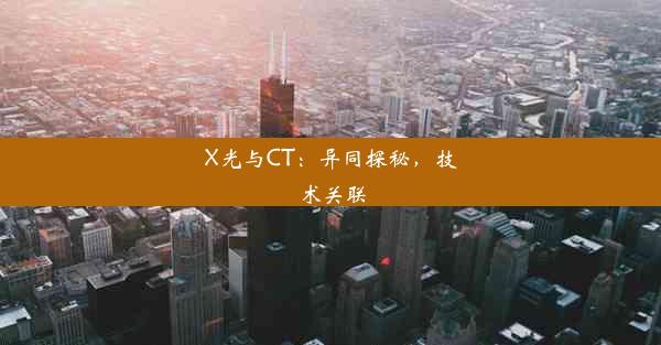 X光与CT：异同探秘，技术关联