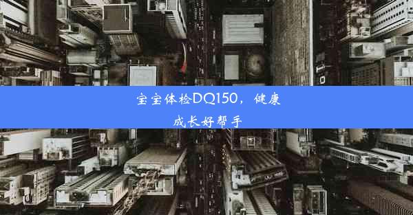 宝宝体检DQ150，健康成长好帮手