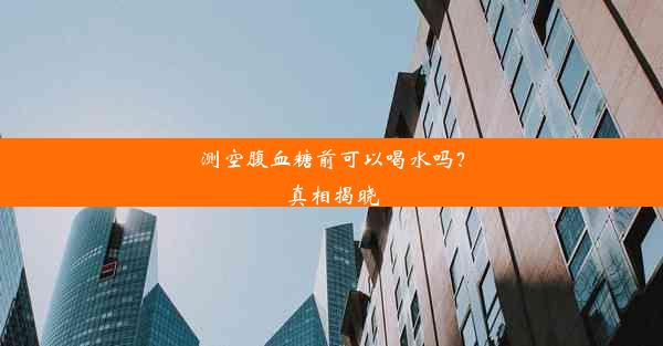 测空腹血糖前可以喝水吗？真相揭晓