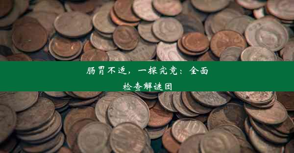 肠胃不适，一探究竟：全面检查解谜团