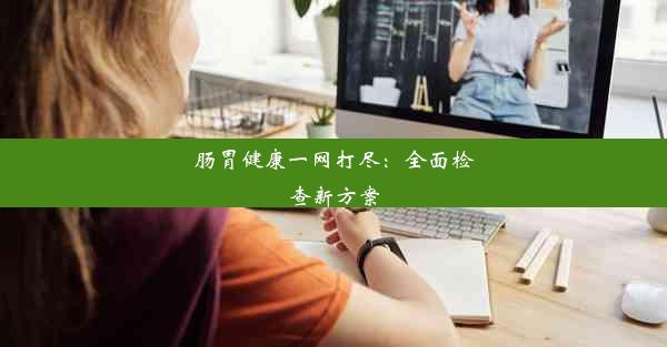 肠胃健康一网打尽：全面检查新方案