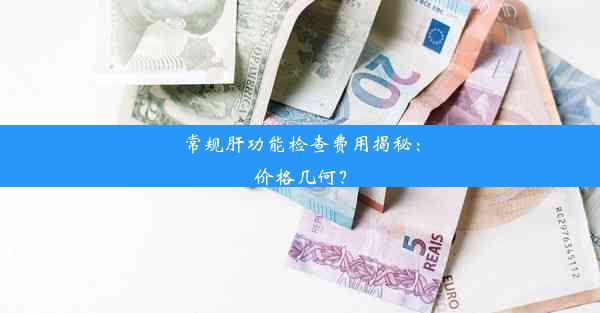 <b>常规肝功能检查费用揭秘：价格几何？</b>