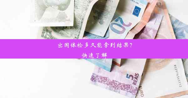 出国体检多久能拿到结果？快速了解