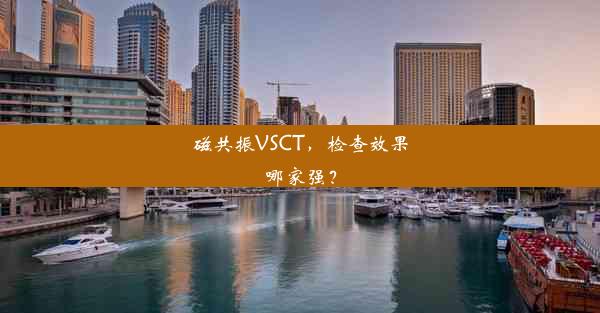 磁共振VSCT，检查效果哪家强？