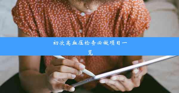 <b>初次高血压检查必做项目一览</b>