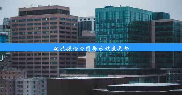 磁共振检查图揭示健康奥秘