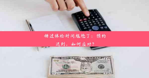 <b>错过体检时间尴尬了：预约迟到，如何应对？</b>