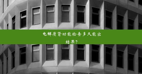 电解质肾功能检查多久能出结果？