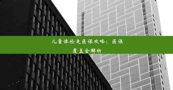 儿童体检走医保攻略：医保覆盖全解析