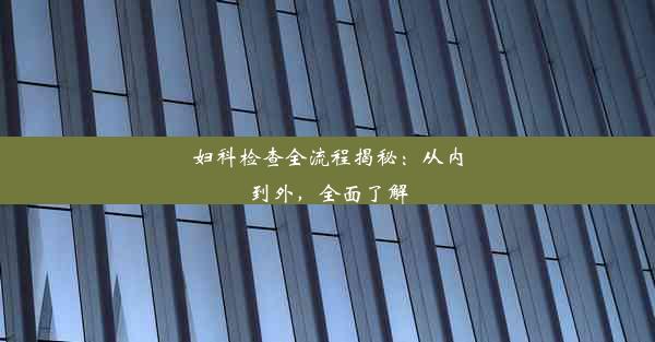 <b>妇科检查全流程揭秘：从内到外，全面了解</b>