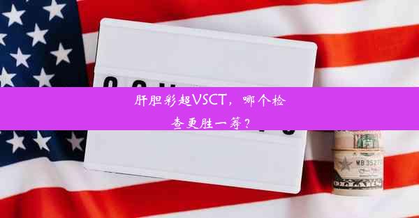 肝胆彩超VSCT，哪个检查更胜一筹？