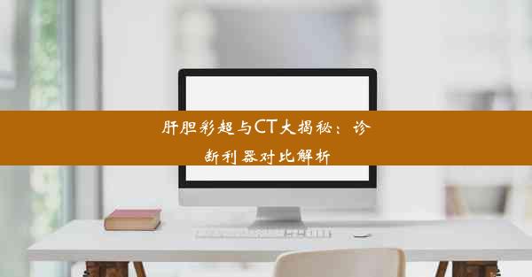 <b>肝胆彩超与CT大揭秘：诊断利器对比解析</b>