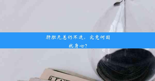 肝胆无恙仍不适，究竟何因扰身心？