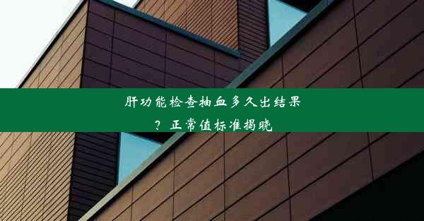 肝功能检查抽血多久出结果？正常值标准揭晓