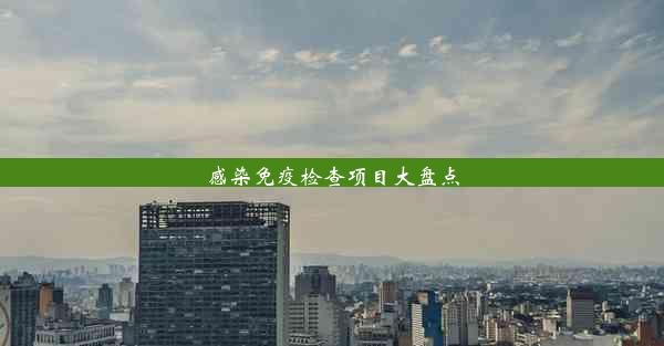 <b>感染免疫检查项目大盘点</b>