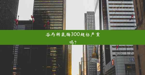 谷丙转氨酶300超标严重吗？