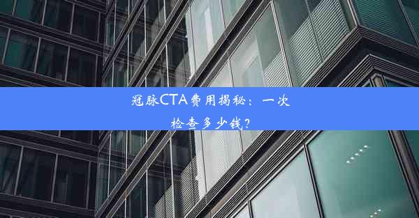 冠脉CTA费用揭秘：一次检查多少钱？