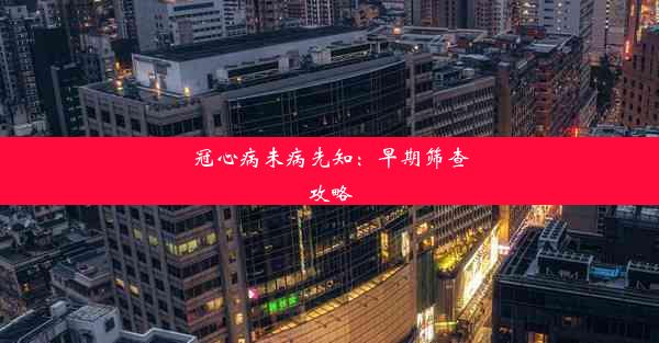 <b>冠心病未病先知：早期筛查攻略</b>