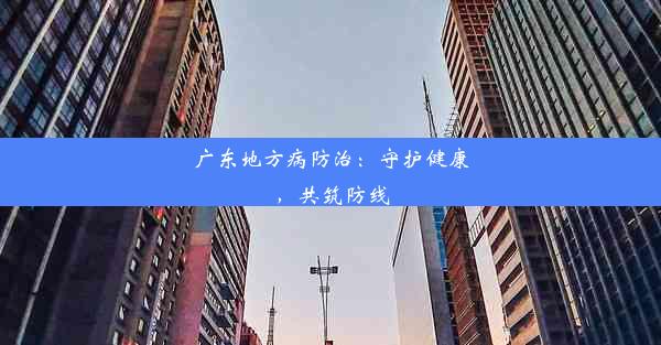 <b>广东地方病防治：守护健康，共筑防线</b>