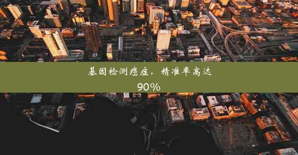 基因检测癌症，精准率高达90%