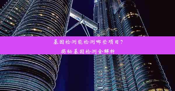 基因检测能检测哪些项目？揭秘基因检测全解析