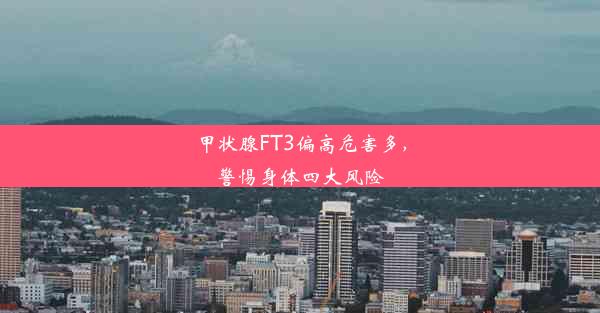 <b>甲状腺FT3偏高危害多，警惕身体四大风险</b>