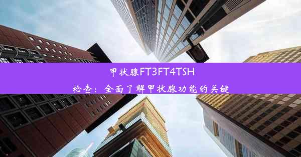 甲状腺FT3FT4TSH检查：全面了解甲状腺功能的关键