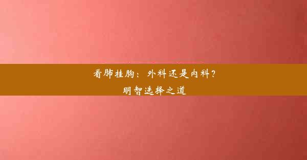 <b>看肺挂胸：外科还是内科？明智选择之道</b>