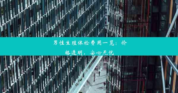 <b>男性生殖体检费用一览：价格透明，安心无忧</b>