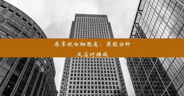 尿常规白细胞高：原因分析及应对措施