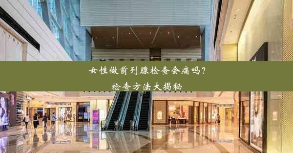 女性做前列腺检查会痛吗？检查方法大揭秘