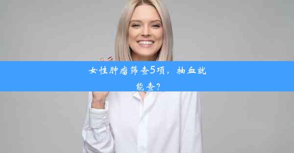 女性肿瘤筛查5项，抽血就能查？