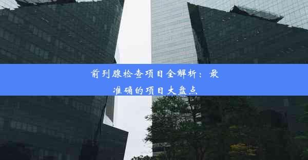 前列腺检查项目全解析：最准确的项目大盘点