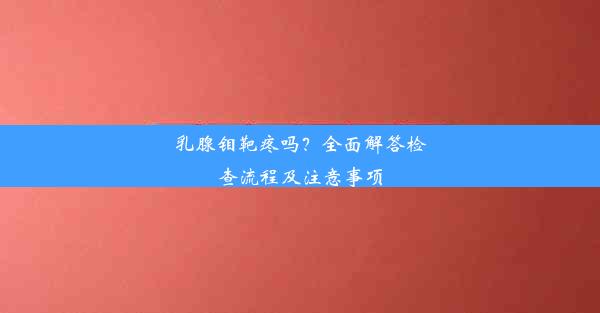 乳腺钼靶疼吗？全面解答检查流程及注意事项