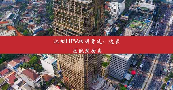 沈阳HPV转阴首选：这家医院最厉害