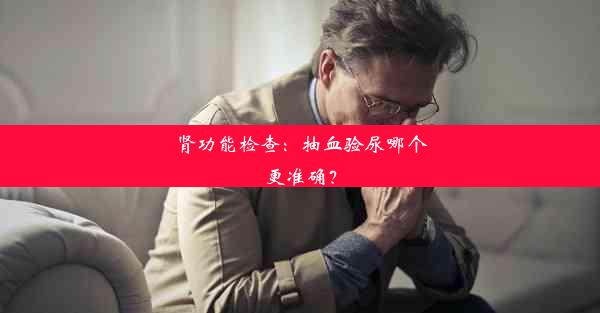 肾功能检查：抽血验尿哪个更准确？